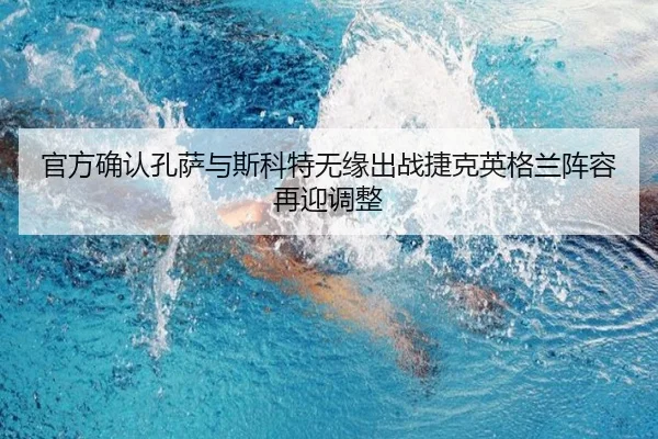 官方确认孔萨与斯科特无缘出战捷克英格兰阵容再迎调整